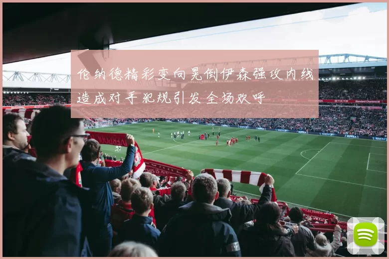 伦纳德精彩变向晃倒伊森强攻内线造成对手犯规引发全场欢呼